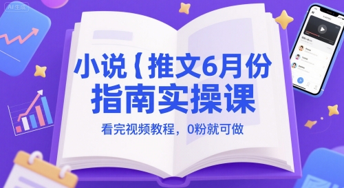 小说推文6月份指南实操课,看完视频教程,0粉就可做-轻创社项目网