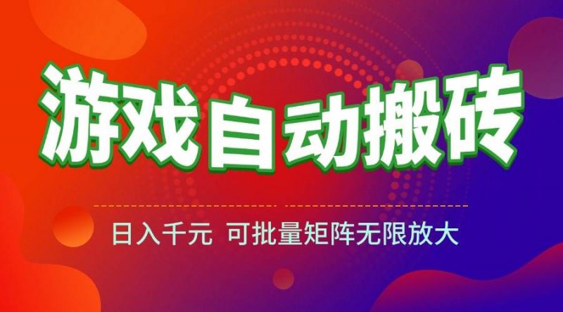 (15148期)游戏全自动搬砖项目,日入千元 ,可批量矩阵无限放大-轻创社项目网
