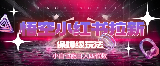 悟空小红书拉新,保姆级玩法,小白也能日入四位数-轻创社项目网