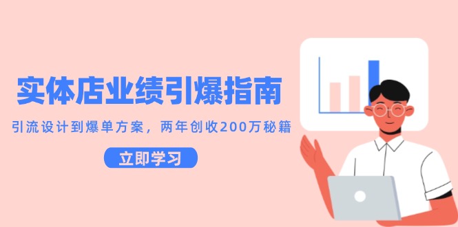 实体店业绩引爆指南，引流设计到爆单方案，两年创收200万秘籍-轻创社项目网