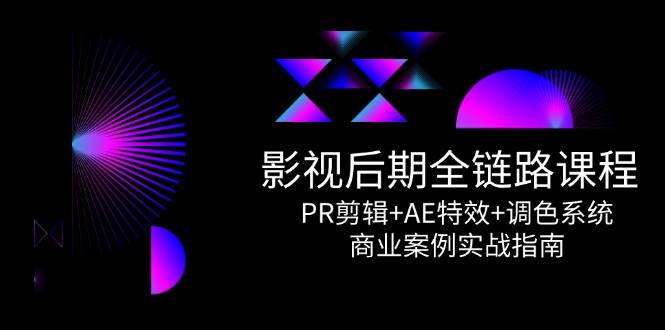(14967期)影视后期全链路课程,PR剪辑+AE特效+调色系统,商业案例实战指南-轻创社项目网