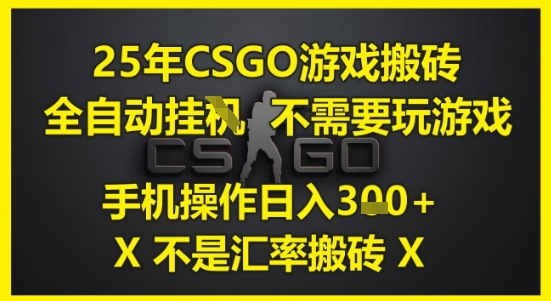 25年CSGO游戏搬砖,全自动运行,不需要玩游戏,手机操作日入3张(不是汇率搬砖)【揭秘】-轻创社项目网
