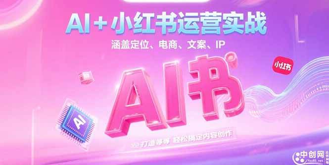 (15175期)AI+小红书运营实战,涵盖定位、电商、文案、IP 打造等,轻松搞定内容创作-轻创社项目网
