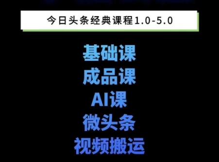 头条图文课1-5期教你头条图文写作、微头条、视频搬运变现,适合新手快速起号玩法-轻创社项目网