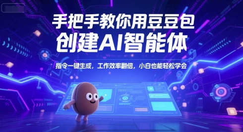 手把手教你用豆包创建AI智能体,指令一键生成,工作效率翻倍,小白也能轻松学会-轻创社项目网