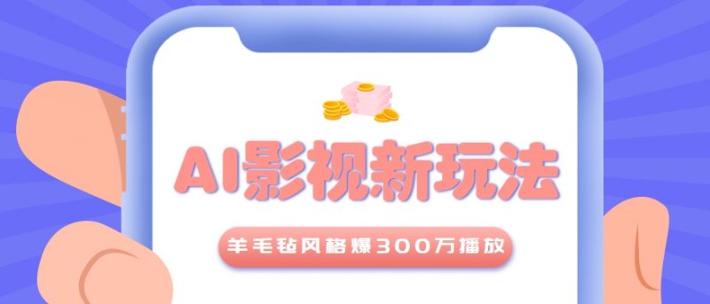 利用AI把经典影视换成羊毛毡风格,爆了300万播放,详细教程+提示词-轻创社项目网