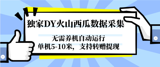独家DY火山西瓜数据采集，无需养机自动运行，单机5-10米，支持转赠提现-轻创社项目网