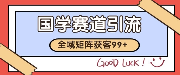 小红书某音国学赛道引流获客 自热矩阵日引200+【揭秘】-轻创社项目网