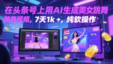 在头条号上用AI生成美女跳舞视频,7天1k+,纯软件操作-轻创社项目网