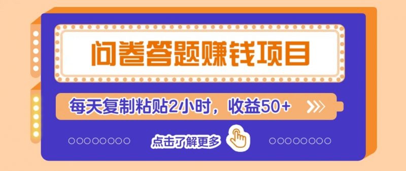 问卷答题赚钱项目新平台,新手小白也能操作,每天复制粘贴2小时,收益50+-轻创社项目网
