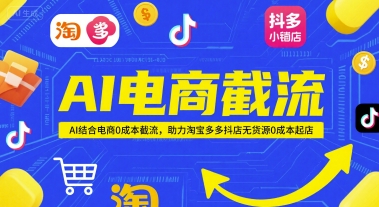 AI电商截流项目,AI结合电商0成本截流,助力淘宝多多抖店无货源0成本起店-轻创社项目网