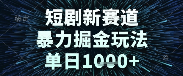 短剧新赛道,暴力掘金玩法,单日1k+【揭秘】-轻创社项目网