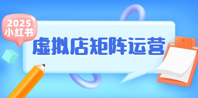 (15074期)小红书虚拟店矩阵运营,铺货少款笔记,半自动化,开店轻松玩副业-轻创社项目网
