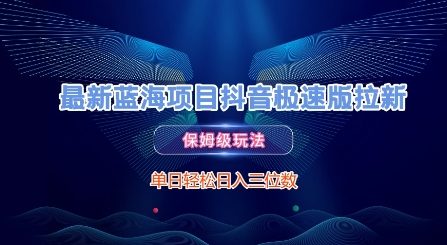 最新蓝海项目抖音极速版拉新,保姆级玩法,单日轻松日入三位数-轻创社项目网