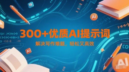 300+优质AI提示词,解决写作难题,轻松又高效-轻创社项目网