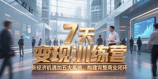(15200期)7天咨询师变现训练营,新经济机遇加五大系统,构建完整商业闭环-轻创社项目网