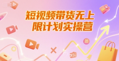 短视频带货无上限计划实操营,新人短视频带货工具流养号破播文案运营篇课程-轻创社项目网