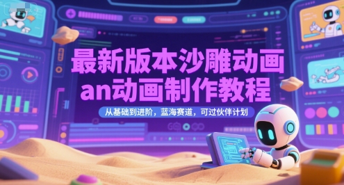 最新版本沙雕动画an动画制作教程,从基础到进阶,蓝海赛道,可过伙伴计划-轻创社项目网
