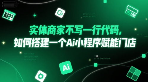 实体商家不写一行代码,如何搭建一个Ai小程序赋能门店-轻创社项目网