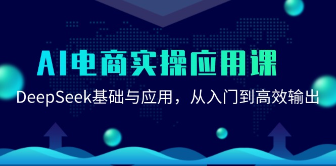 (15075期)AI电商实操应用课:DeepSeek基础与应用,从入门到高效输出-轻创社项目网