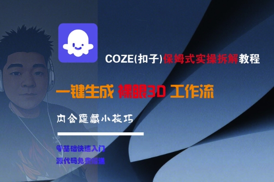 COZE(扣子)保姆式实操拆解教程,一键生成裸眼3D工作流,内合隐藏小技巧-轻创社项目网