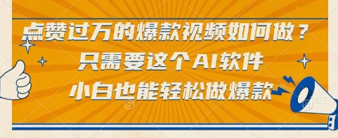 点赞过万的爆款视频如何做?只需要这个AI软件,小白也能轻松做爆款【揭秘】-轻创社项目网