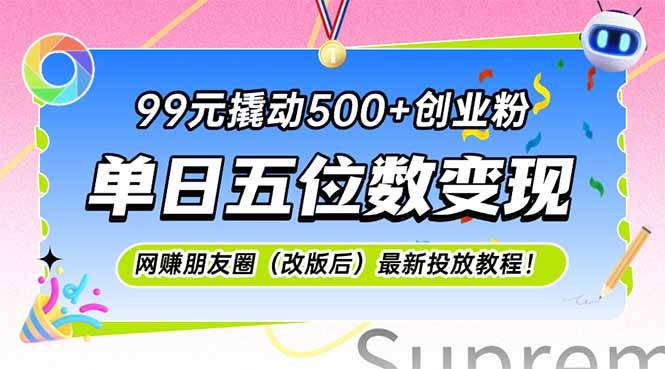 (15061期)99元撬动500+创业粉,单日五位数变现,网创朋友圈(改版后)最新投放教…-轻创社项目网