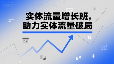 实体流量增长班,助力实体流量破局-轻创社项目网