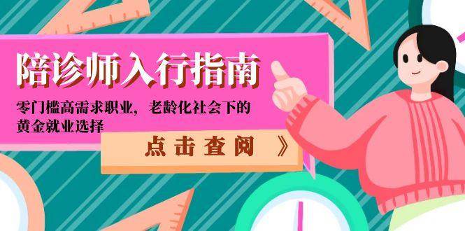 (15042期)陪诊师入行指南:零门槛高需求职业,老龄化社会下的黄金就业选择-轻创社项目网