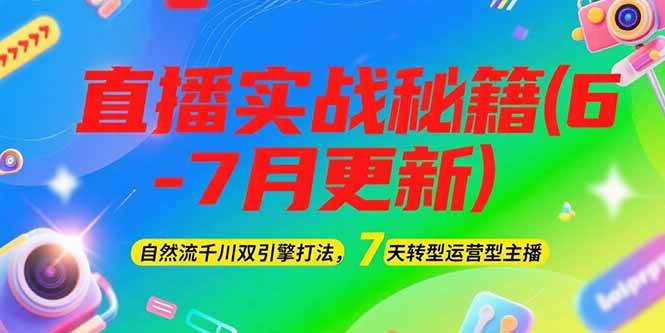 (15189期)2025直播实战秘籍(6-7月更新):自然流千川双引擎打法,7天转型运营型主播-轻创社项目网