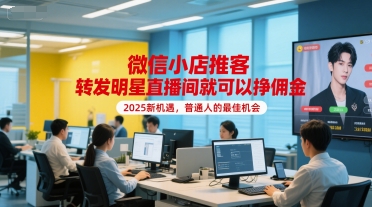 微信小店推客,转发明星直播间就可以挣佣金,2025新机遇,普通人的最佳机会-轻创社项目网