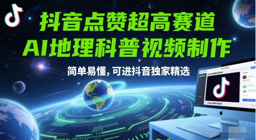 抖音点赞超高赛道,AI地理科普视频制作,简单易懂,可进抖音独家精选-轻创社项目网