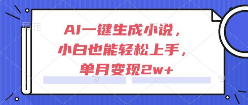 (15014期)AI一键生成小说,小白也能轻松上手,单月变现2w+-轻创社项目网
