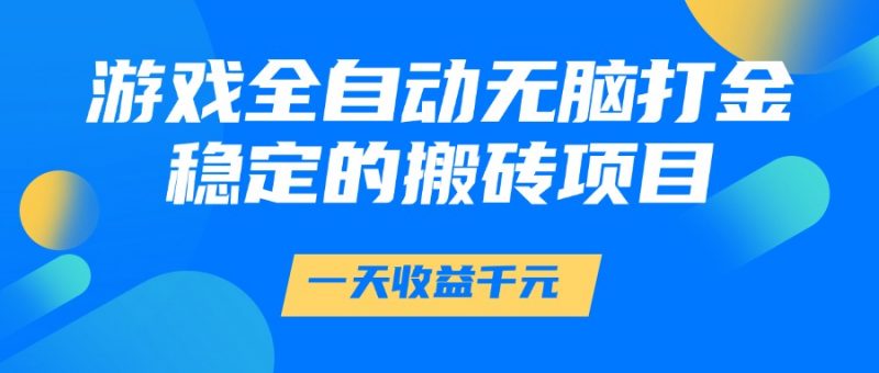 游戏全自动无脑打金,一天收益1000+,稳定的搬砖项目-轻创社项目网