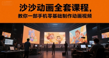 沙沙动画全套课程,教你一部手机零基础制作动画视频-轻创社项目网