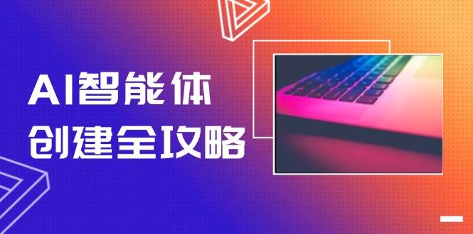 (14979期)AI智能体创建全攻略,零代码搭建方法,实现工作流自动化,十倍提升效率-轻创社项目网