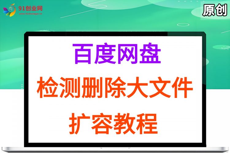 (15239期)百度网盘:检测删除大文件,附带百度网盘扩容教程和软件-轻创社项目网