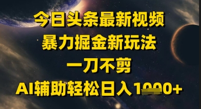 今日头条最新美女视频暴力掘金新玩法,一刀不剪,AI辅助轻松日入1k+-轻创社项目网
