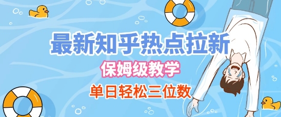 最新知乎热点拉新,保姆级玩法,单日轻松日入三位数-轻创社项目网