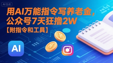 用AI万能指令写养老金,公众号7天狂撸2W【附指令和工具】-轻创社项目网
