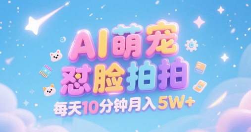 AI萌宠怼脸拍,萌宠赛道,精准高客单,每天十分钟,创作者分成,月入5W+-轻创社项目网