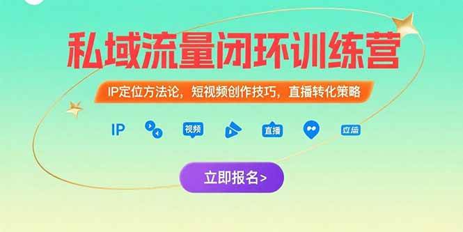 (15396期)私域流量闭环训练营:IP定位方法论,短视频创作技巧,直播转化策略-轻创社项目网
