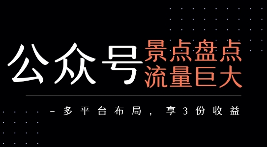 公众号流量主-景点盘点 流量巨大 多平台布局享3份收益-轻创社项目网