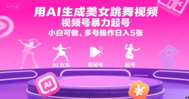 用AI生成美女跳舞视频,视频号暴力起号,小白可做,多号操作日入5张-轻创社项目网
