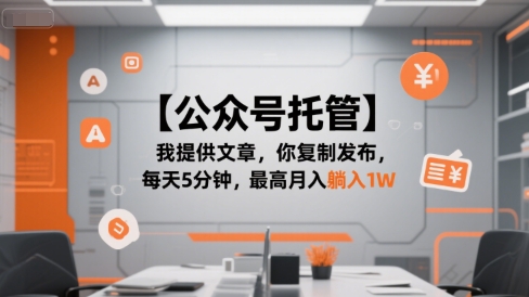 【公众号托管 】我提供文章,你复制发布,每天5分钟,最高月入躺入1W【揭秘】-轻创社项目网