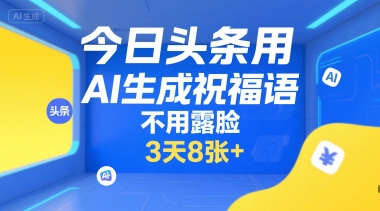 今日头条用AI生成祝福语,不用拍摄,不用露脸,3天8张+-轻创社项目网