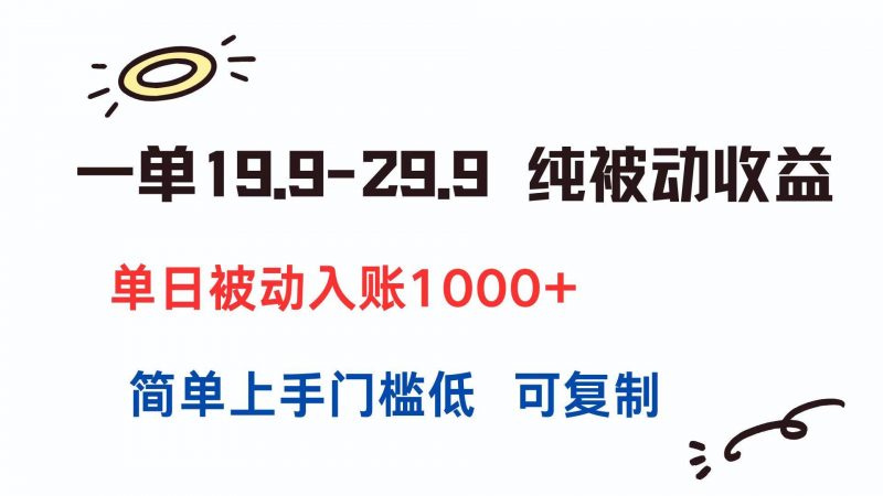 (15298期)一单19.9-29.9 纯被动收益 单日被动入账1000+ 简单上手门槛低 可复制-轻创社项目网