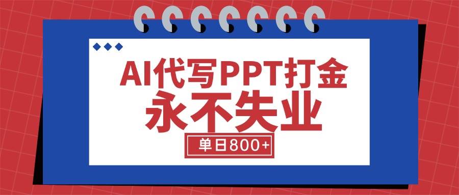 图片[1]-（15530期）AI代写PPT打金，永不失业项目，细分蓝海领域，单日稳定800+【附工具指令】