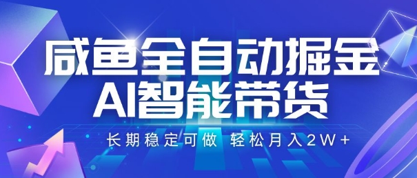 咸鱼全自动掘金,AI智能带货,长期稳定可做,轻松月入2W+【揭秘】-轻创社项目网