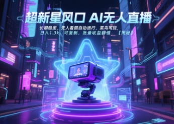 超新星风口无人直播,长期稳定,无人看顾自动运行,菜鸟可玩,日入1.3k,可复制,批量收益翻倍-轻创社项目网